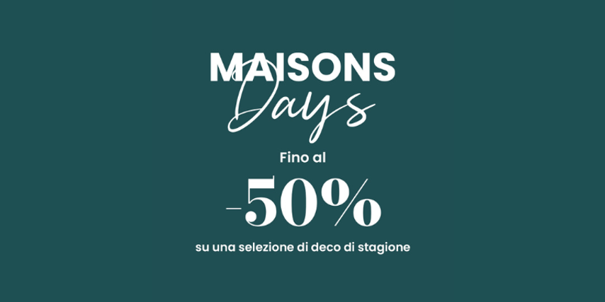 MAISONS DAYS Fino al -50% su una selezione deco