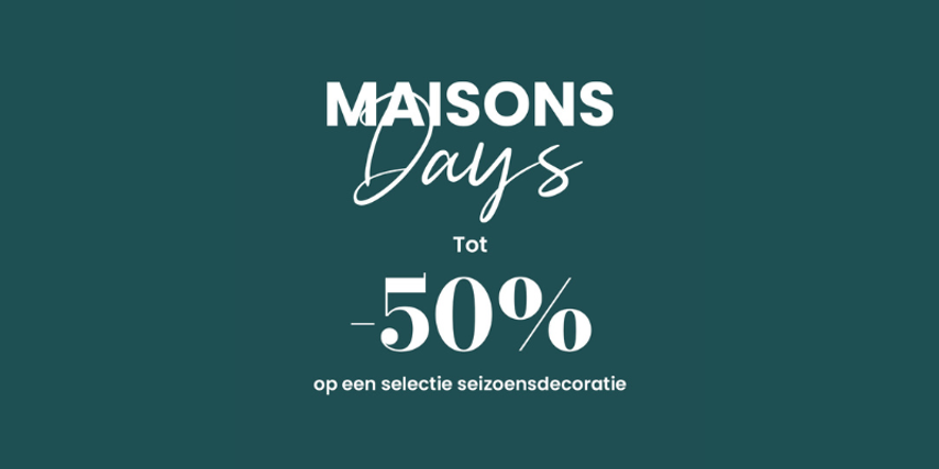 MAISONS DAYS Tot -50% op een selectie seizoensdecoratie