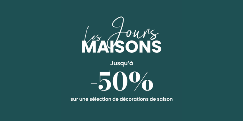 LES JOURS MAISONS Jusqu’à -50%